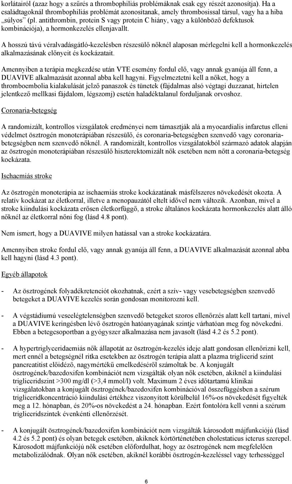 antithrombin, protein S vagy protein C hiány, vagy a különböző defektusok kombinációja), a hormonkezelés ellenjavallt.
