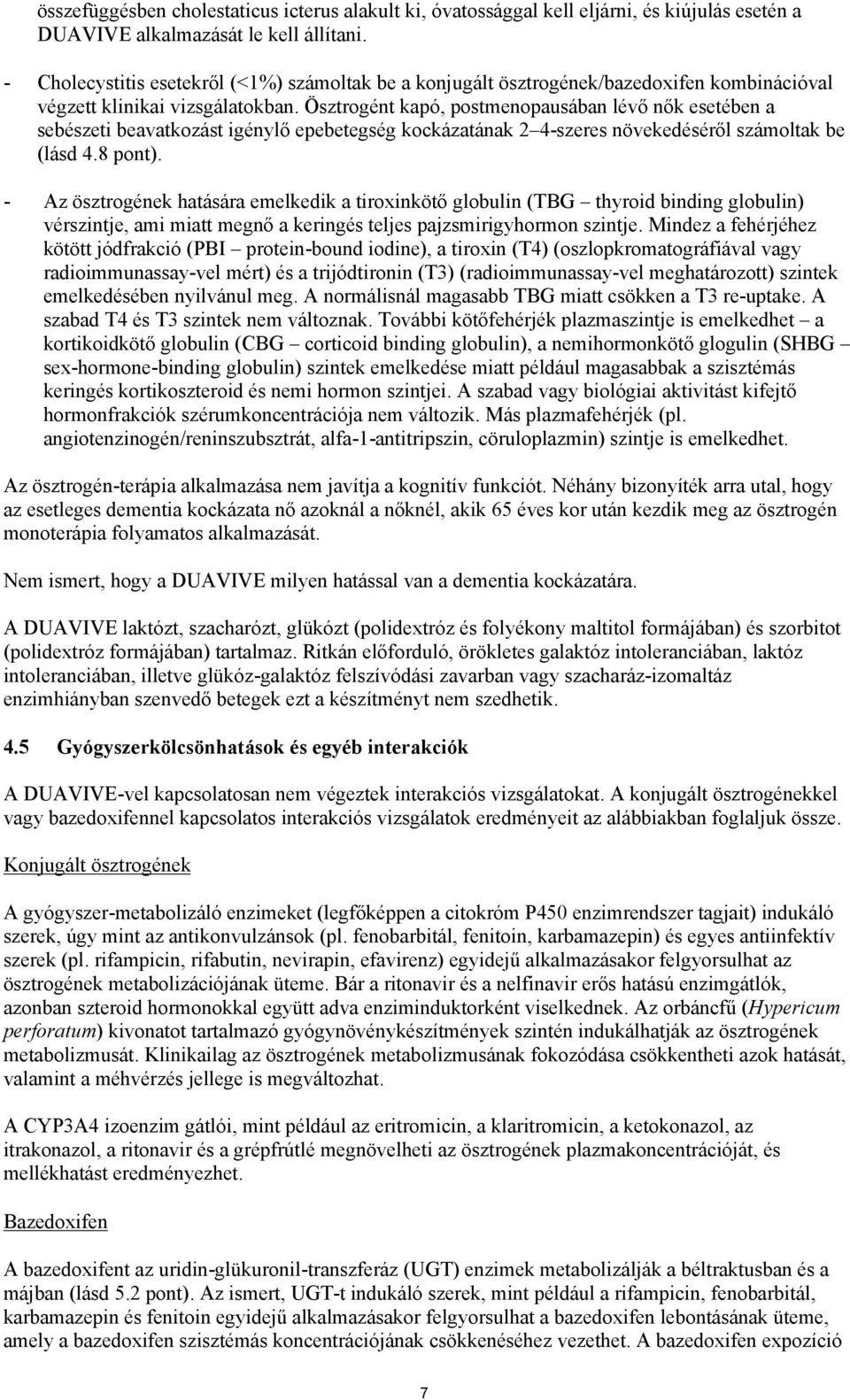 Ösztrogént kapó, postmenopausában lévő nők esetében a sebészeti beavatkozást igénylő epebetegség kockázatának 2 4-szeres növekedéséről számoltak be (lásd 4.8 pont).
