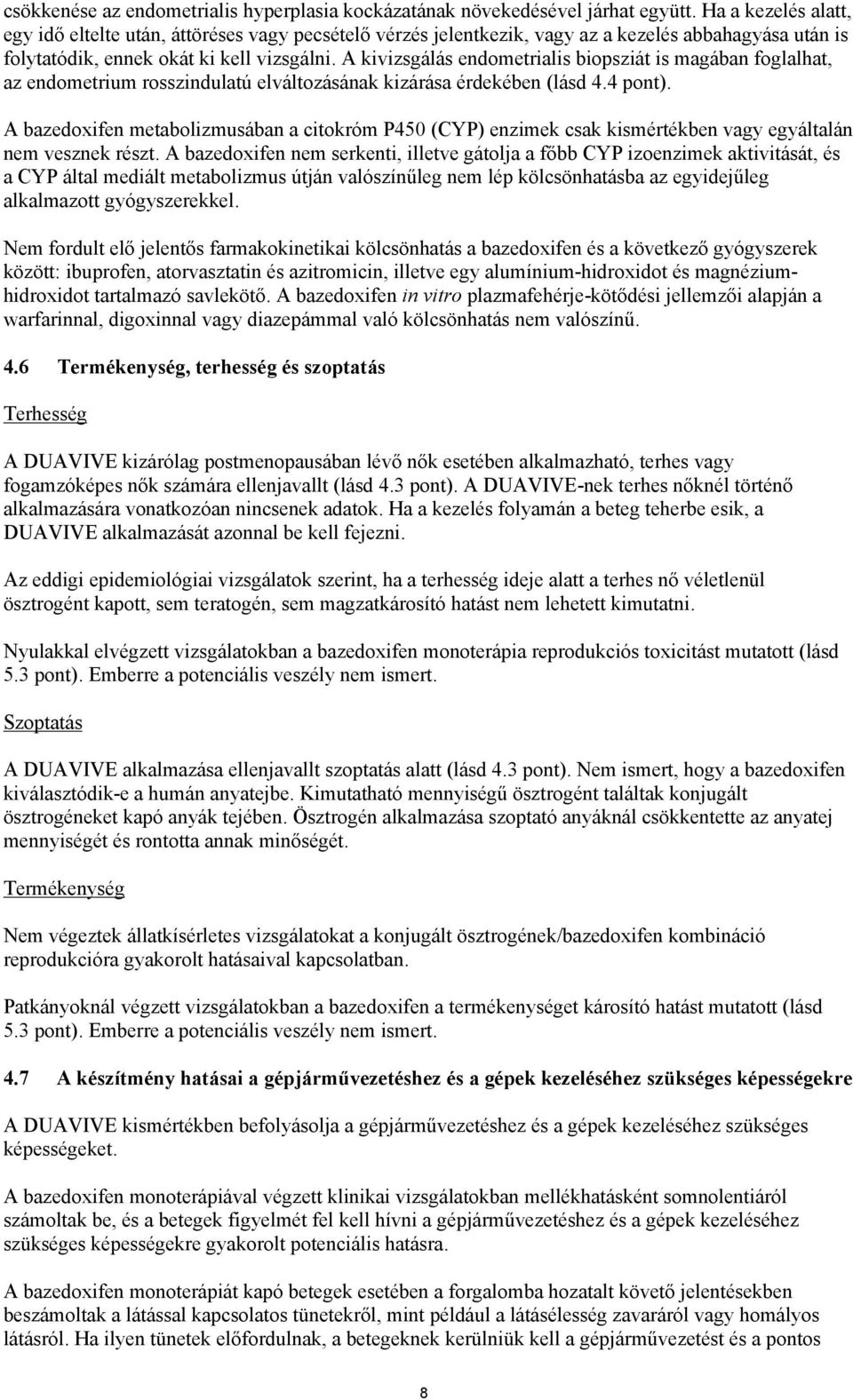 A kivizsgálás endometrialis biopsziát is magában foglalhat, az endometrium rosszindulatú elváltozásának kizárása érdekében (lásd 4.4 pont).