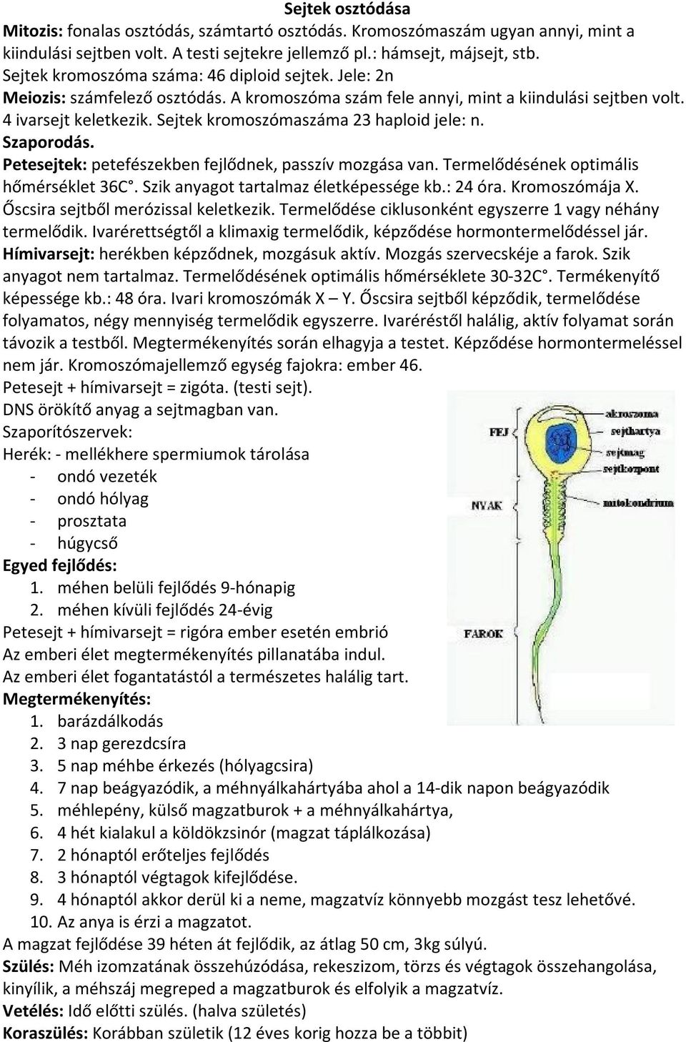 Sejtek kromoszómaszáma 23 haploid jele: n. Szaporodás. Petesejtek: petefészekben fejlődnek, passzív mozgása van. Termelődésének optimális hőmérséklet 36C. Szik anyagot tartalmaz életképessége kb.