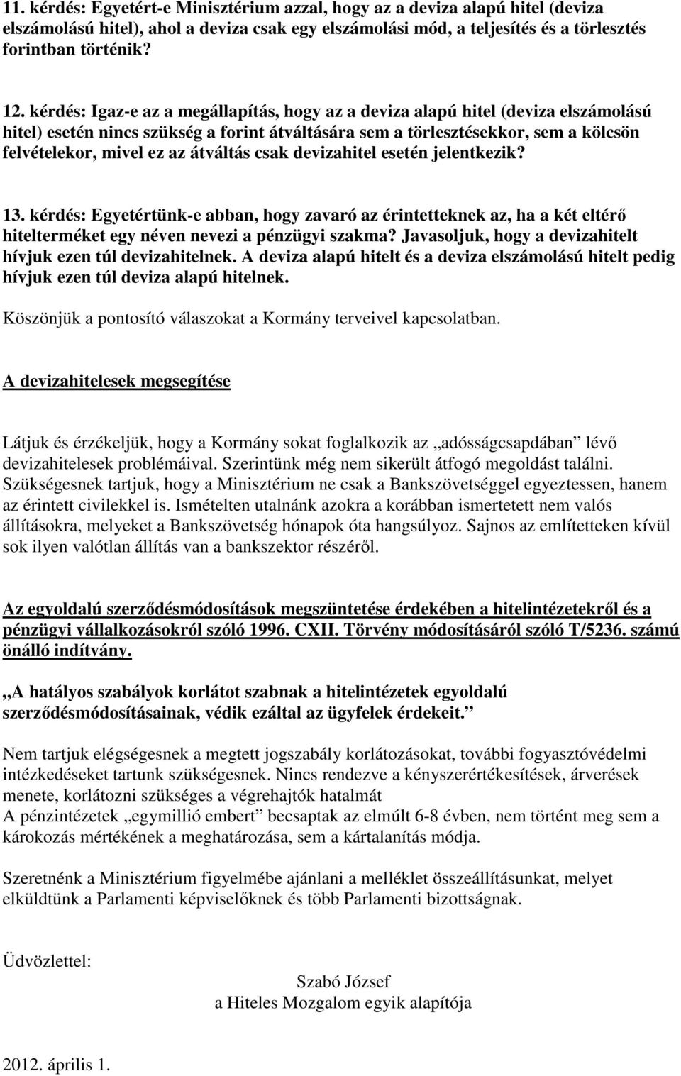 átváltás csak devizahitel esetén jelentkezik? 13. kérdés: Egyetértünk-e abban, hogy zavaró az érintetteknek az, ha a két eltérő hitelterméket egy néven nevezi a pénzügyi szakma?