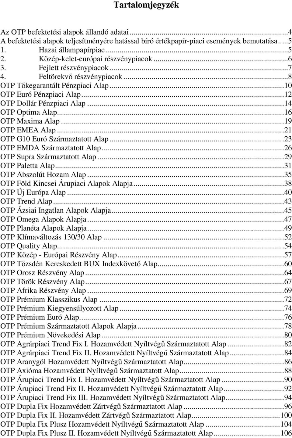 ..14 OTP Optima Alap...16 OTP Maxima Alap...19 OTP EMEA Alap...21 OTP G10 Euró Származtatott Alap...23 OTP EMDA Származtatott Alap...26 OTP Supra Származtatott Alap...29 OTP Paletta Alap.