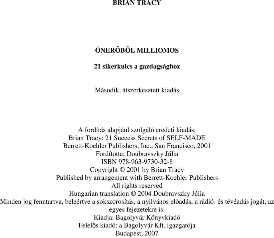 , San Francisco, 2001 Fordította: Doubravszky Júlia ISBN 978-963-9730-32-8 Copyright 2001 by Brian Tracy Published by arrangement with Berrett-Koehler Publishers