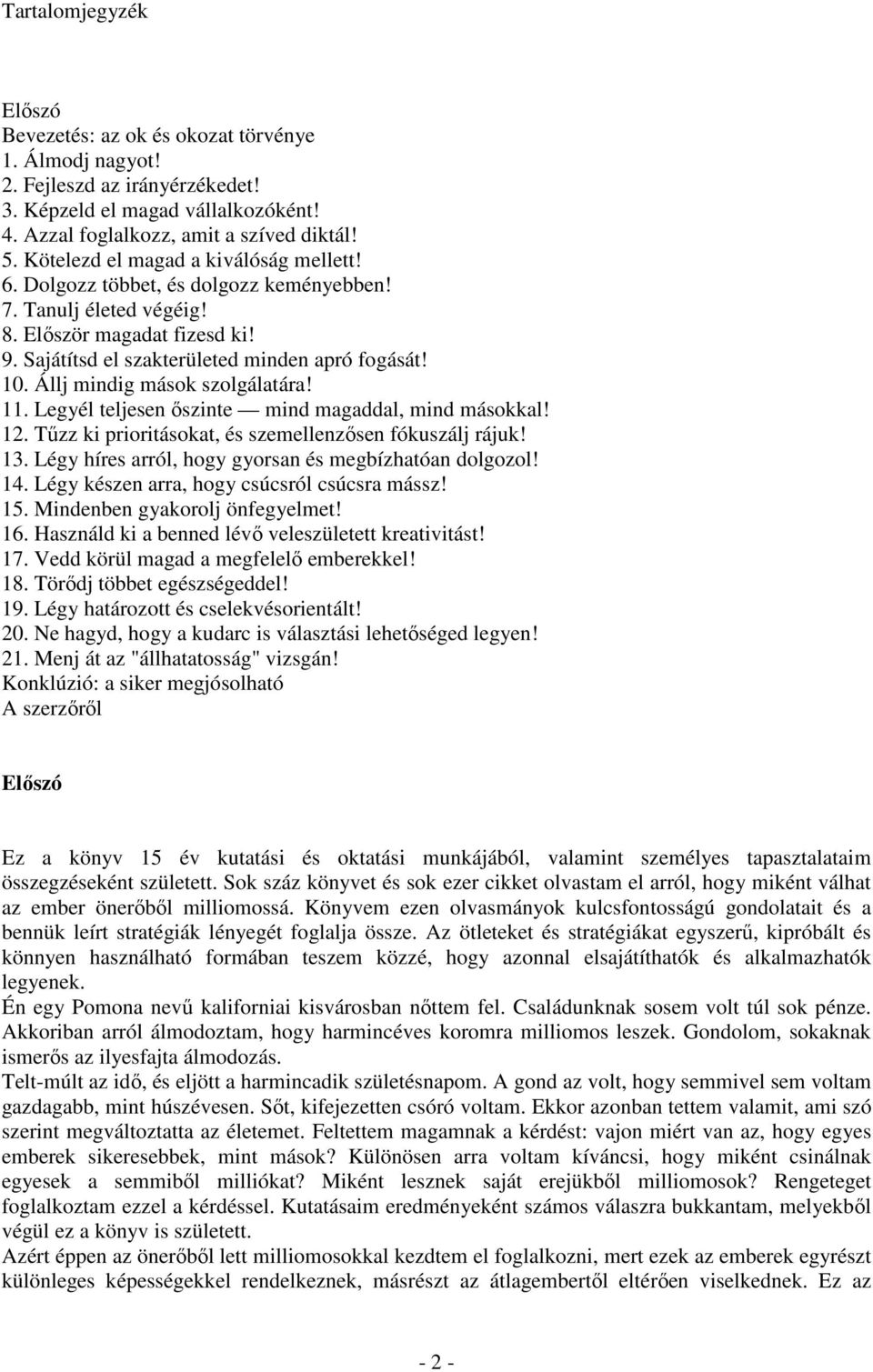 Állj mindig mások szolgálatára! 11. Legyél teljesen ıszinte mind magaddal, mind másokkal! 12. Tőzz ki prioritásokat, és szemellenzısen fókuszálj rájuk! 13.