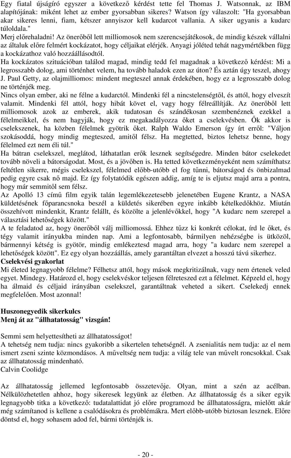 Az önerıbıl lett milliomosok nem szerencsejátékosok, de mindig készek vállalni az általuk elıre felmért kockázatot, hogy céljaikat elérjék.