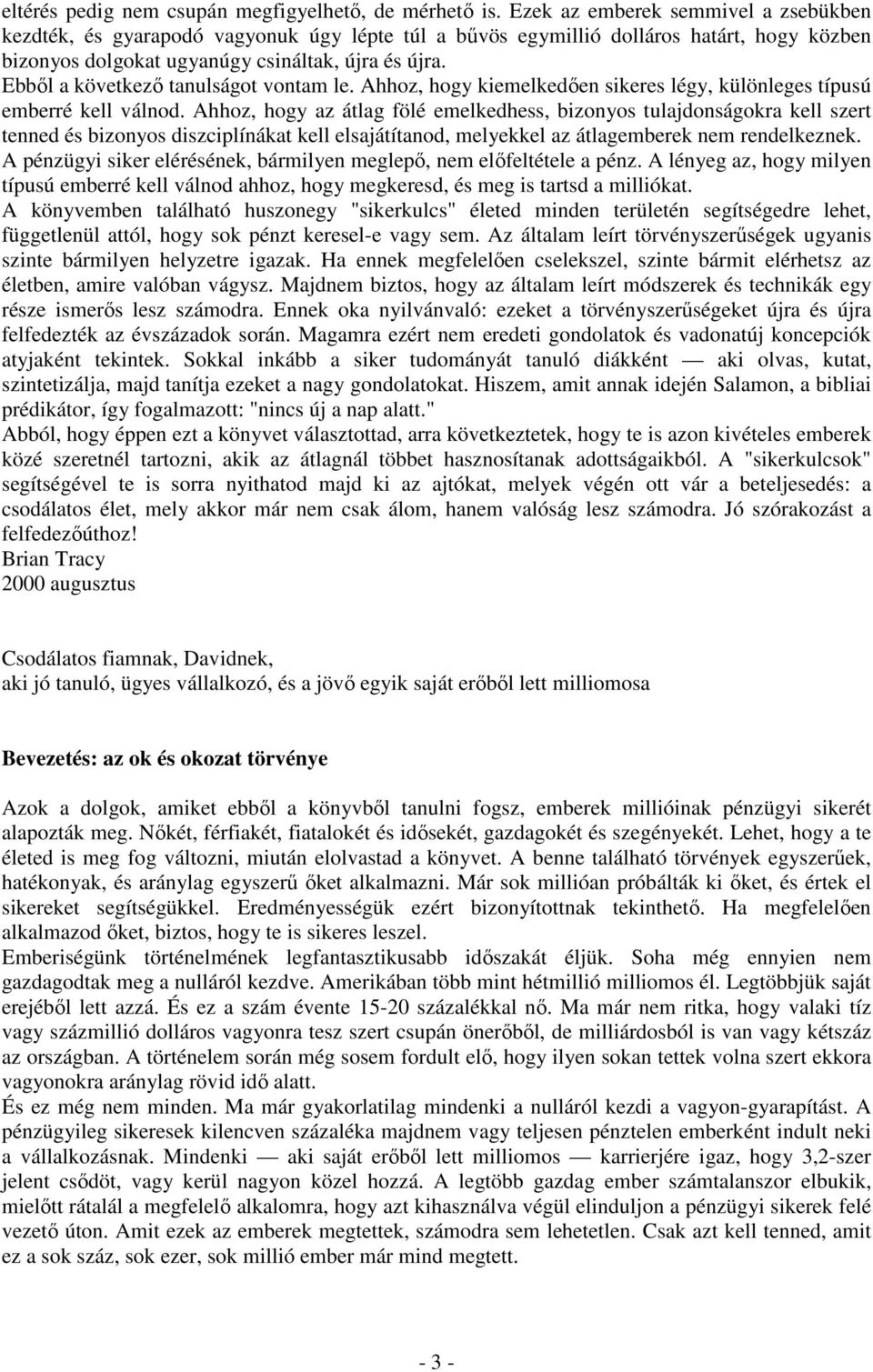 Ebbıl a következı tanulságot vontam le. Ahhoz, hogy kiemelkedıen sikeres légy, különleges típusú emberré kell válnod.