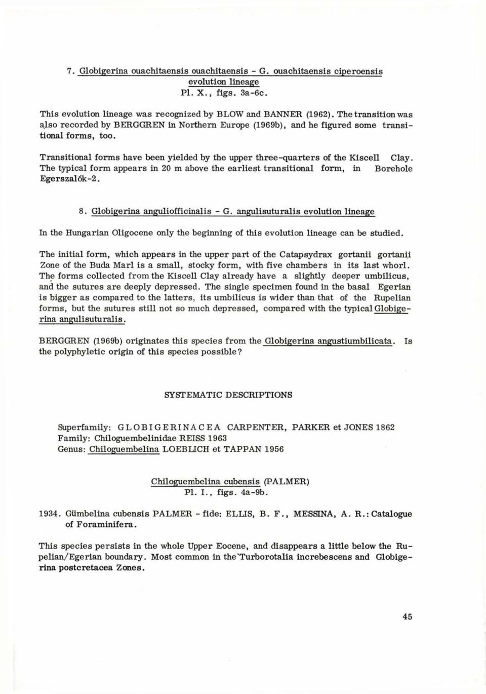 Transitional forms have been yielded by the upper three-quarters of the Kiscell Clay. The typical form appears in 20 m above the earliest transitional form, in Borehole Egerszalók-2. 8.