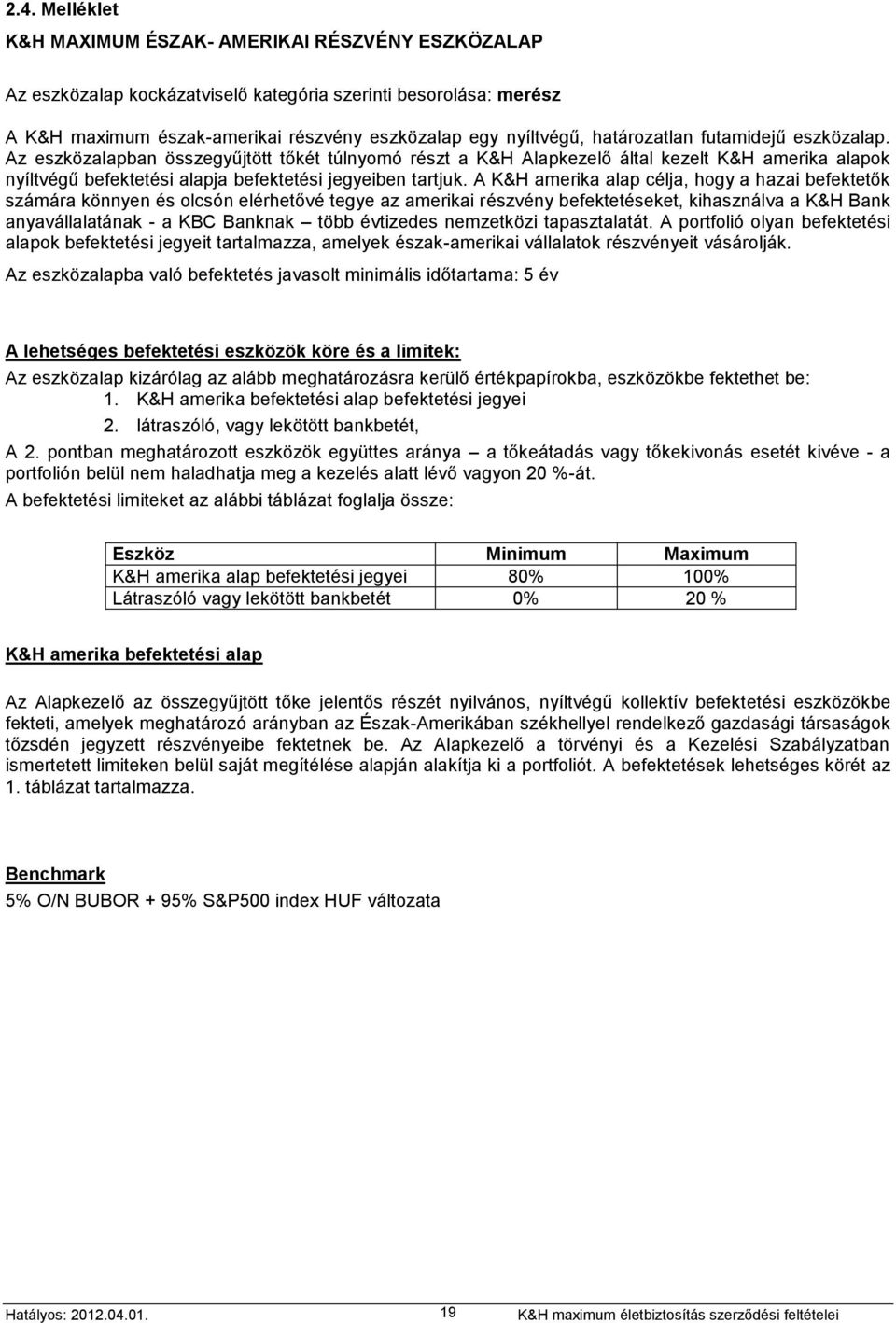 A K&H amerika alap célja, hogy a hazai befektetők számára könnyen és olcsón elérhetővé tegye az amerikai részvény befektetéseket, kihasználva a K&H Bank anyavállalatának - a KBC Banknak több