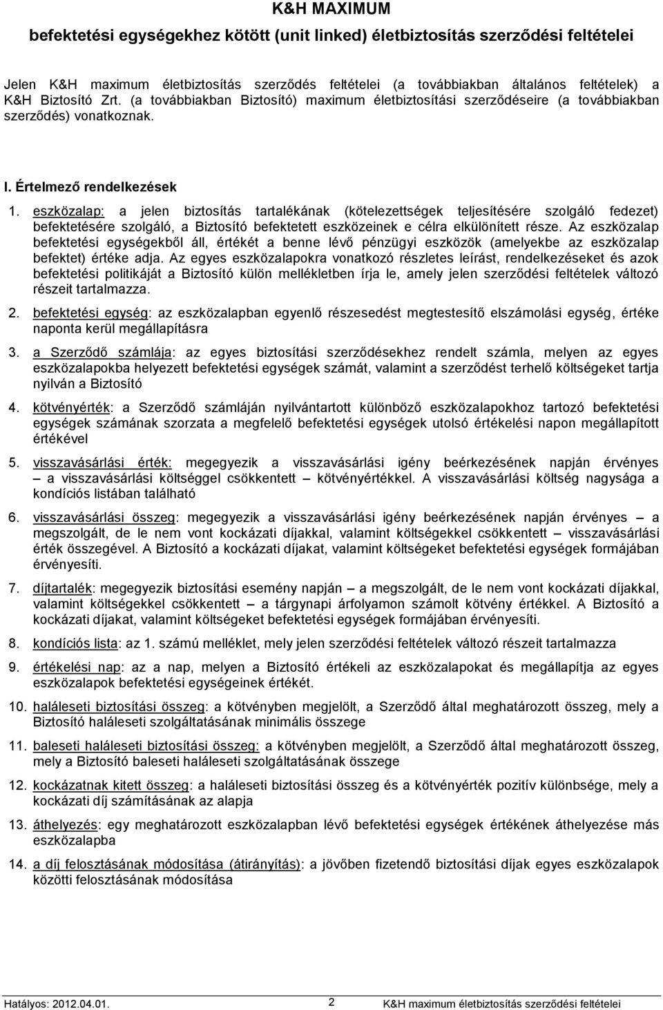 eszközalap: a jelen biztosítás tartalékának (kötelezettségek teljesítésére szolgáló fedezet) befektetésére szolgáló, a Biztosító befektetett eszközeinek e célra elkülönített része.