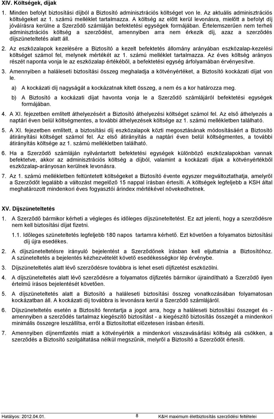Értelemszerűen nem terheli adminisztrációs költség a szerződést, amennyiben arra nem érkezik díj, azaz a szerződés díjszüneteltetés alatt áll. 2.