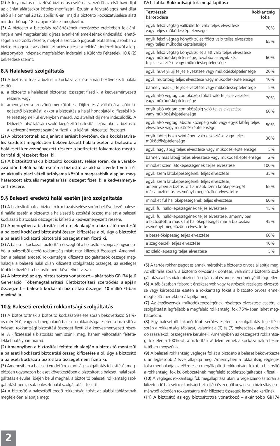 (3) A biztosító a biztosítás reálértékének megőrzése érdekében felajánlhatja a havi megtakarítási díjrész évenkénti emelésének (indexálás) lehetőségét a szerződő részére, melyet a szerződő jogosult