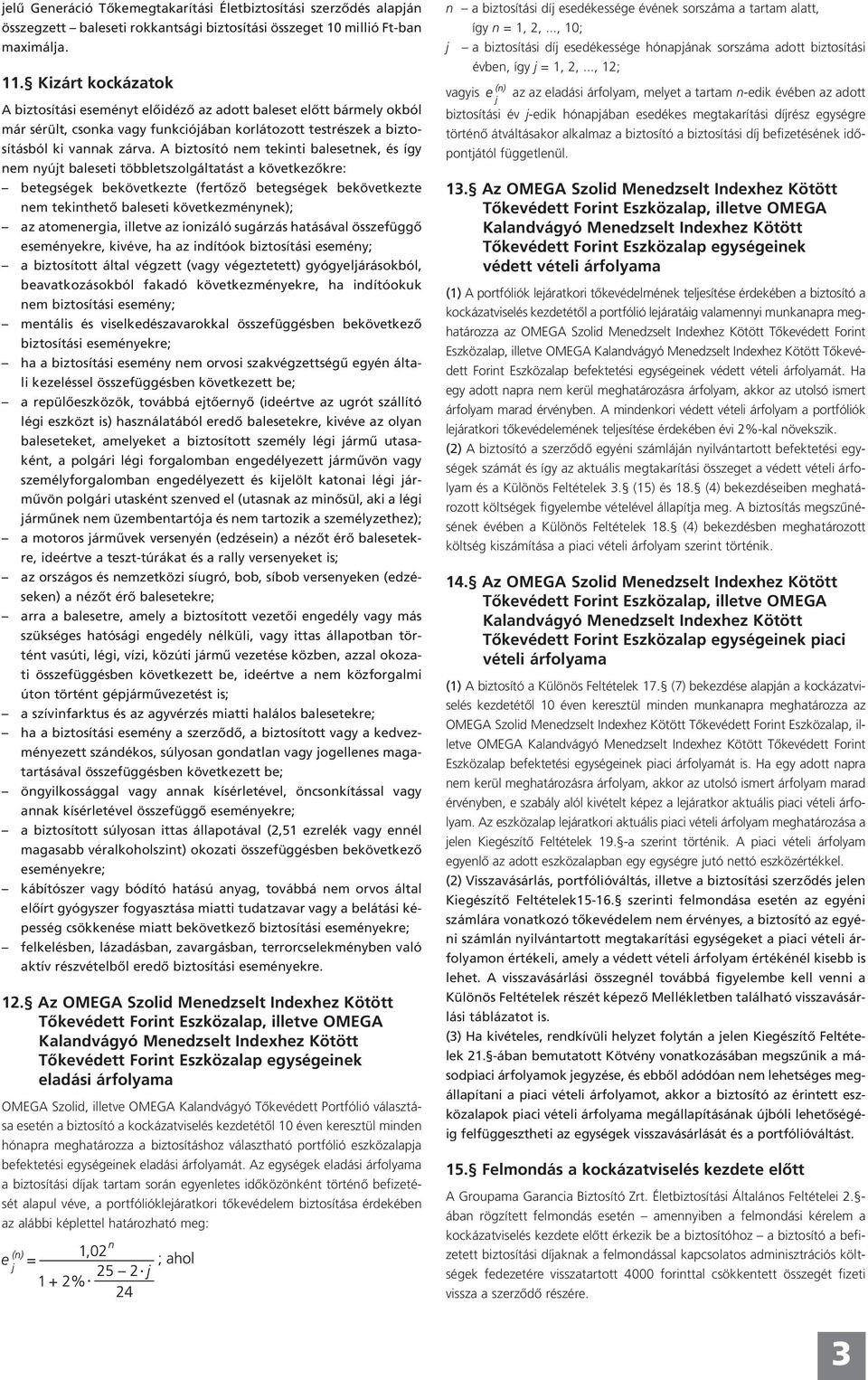 A biztosító nem tekinti balesetnek, és így nem nyújt baleseti többletszolgáltatást a következőkre: betegségek bekövetkezte (fertőző betegségek bekövetkezte nem tekinthető baleseti következménynek);