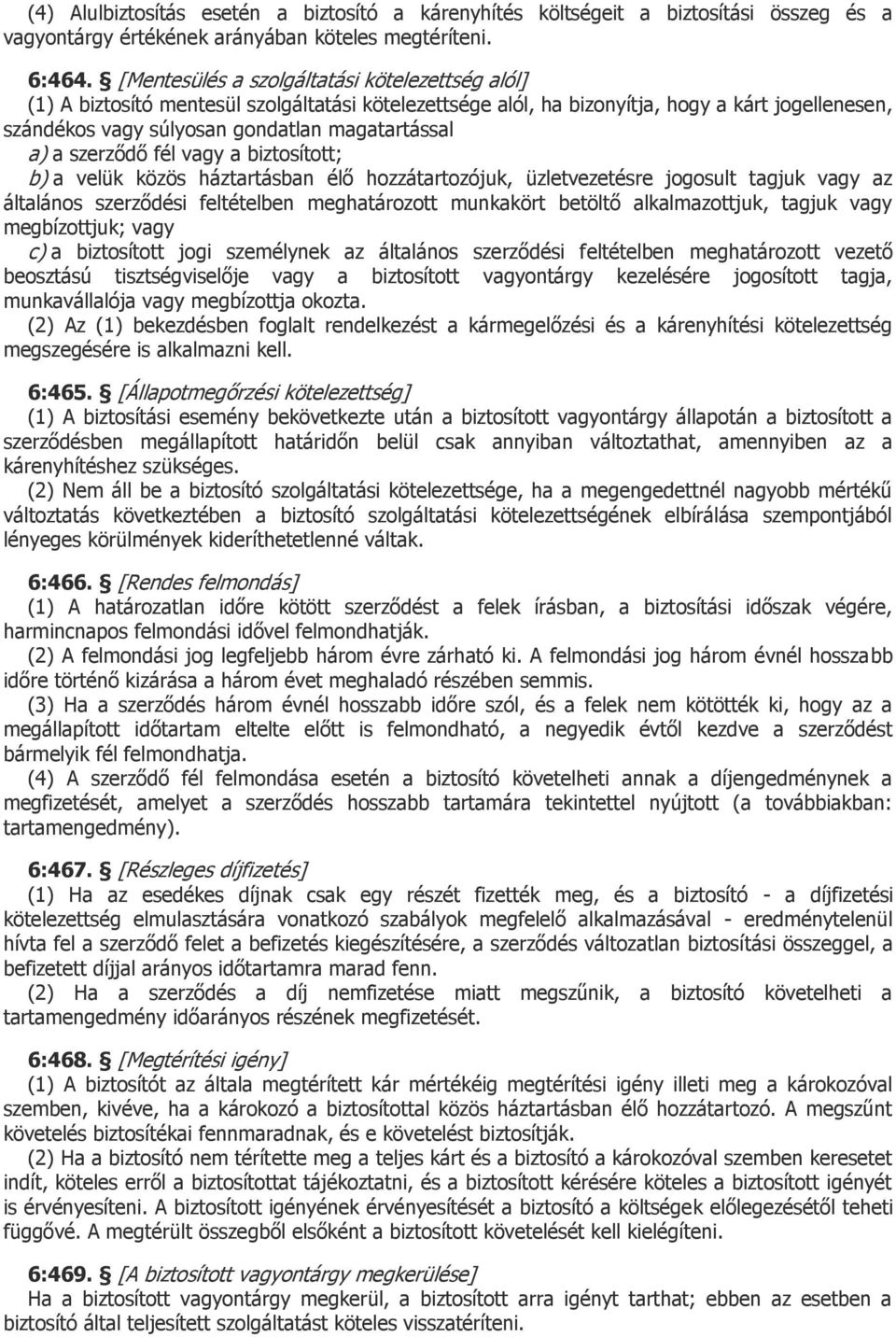 a szerződő fél vagy a biztosított; b) a velük közös háztartásban élő hozzátartozójuk, üzletvezetésre jogosult tagjuk vagy az általános szerződési feltételben meghatározott munkakört betöltő