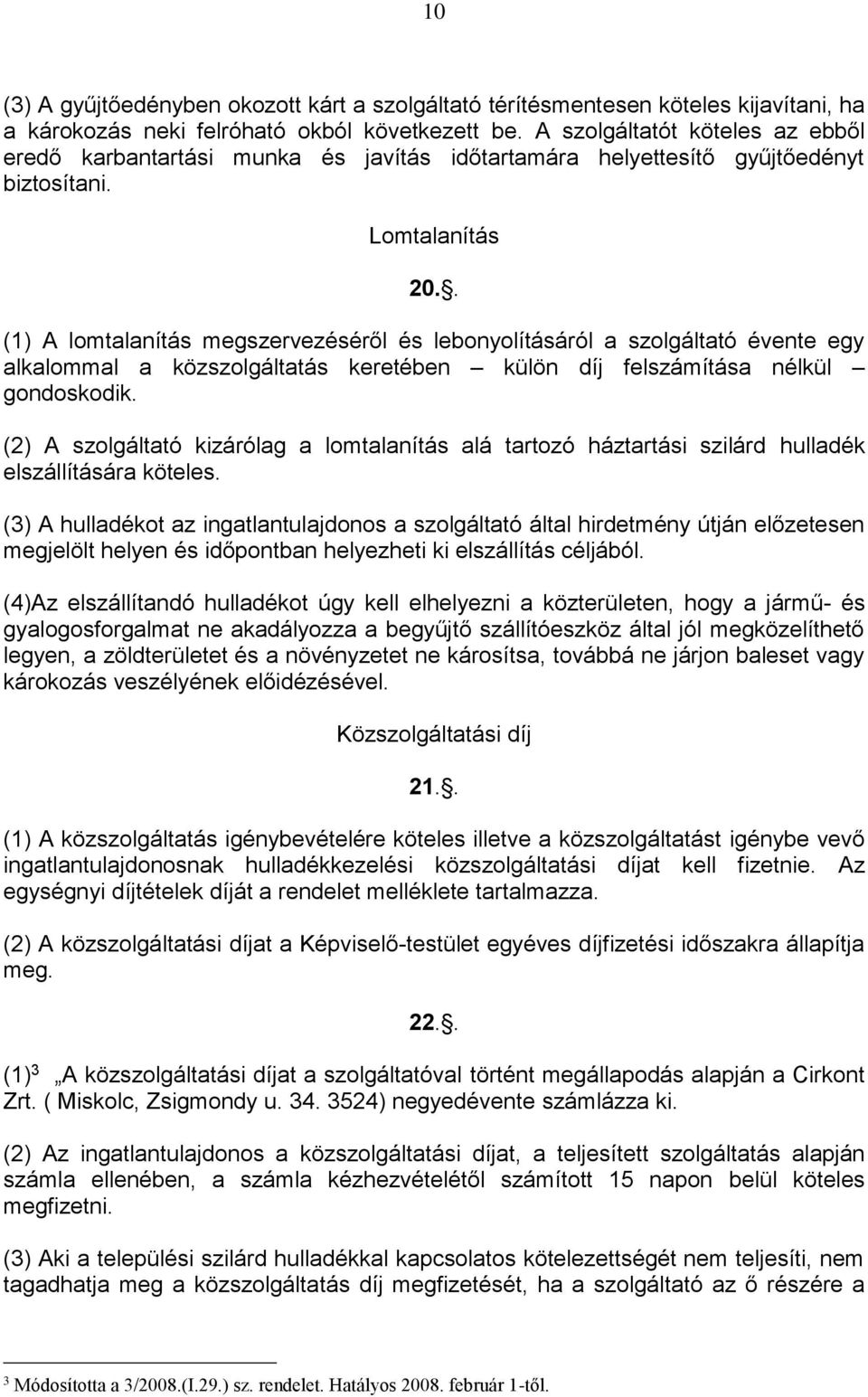 . (1) A lomtalanítás megszervezéséről és lebonyolításáról a szolgáltató évente egy alkalommal a közszolgáltatás keretében külön díj felszámítása nélkül gondoskodik.