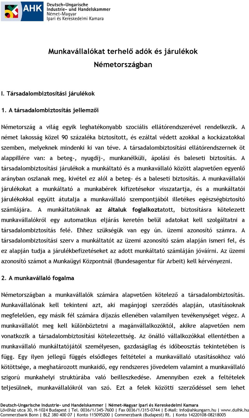 A német lakosság közel 90 százaléka biztosított, és ezáltal védett azokkal a kockázatokkal szemben, melyeknek mindenki ki van téve.