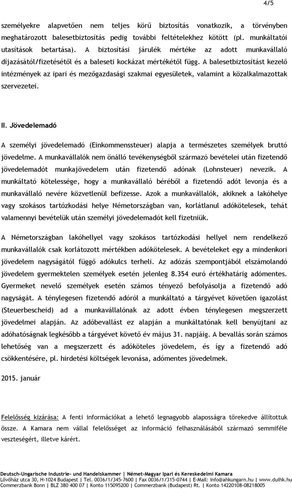 A balesetbiztosítást kezelő intézmények az ipari és mezőgazdasági szakmai egyesületek, valamint a közalkalmazottak szervezetei. II.