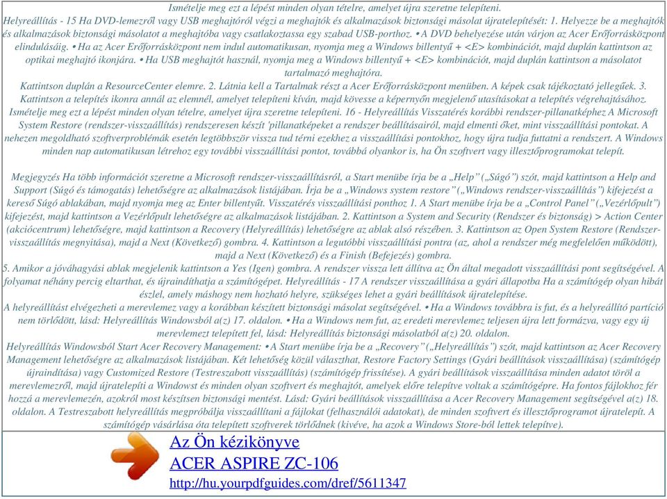Helyezze be a meghajtók és alkalmazások biztonsági másolatot a meghajtóba vagy csatlakoztassa egy szabad USB-porthoz. A DVD behelyezése után várjon az Acer Erőforrásközpont elindulásáig.