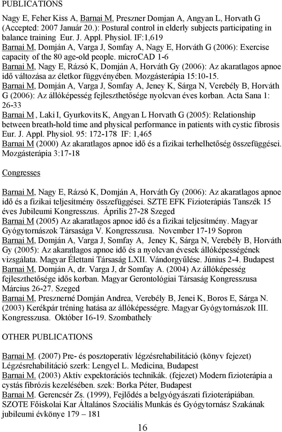 microcad 1-6 Barnai M, Nagy E, Rázsó K, Domján A, Horváth Gy (2006): Az akaratlagos apnoe idő változása az életkor függvényében. Mozgásterápia 15:10-15.
