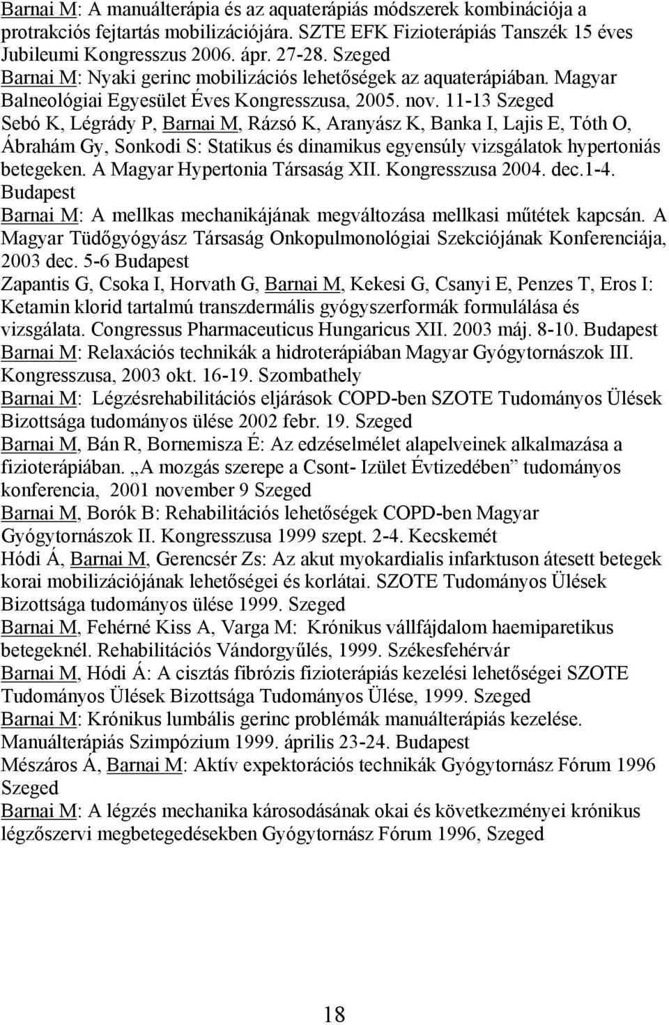 11-13 Szeged Sebó K, Légrády P, Barnai M, Rázsó K, Aranyász K, Banka I, Lajis E, Tóth O, Ábrahám Gy, Sonkodi S: Statikus és dinamikus egyensúly vizsgálatok hypertoniás betegeken.