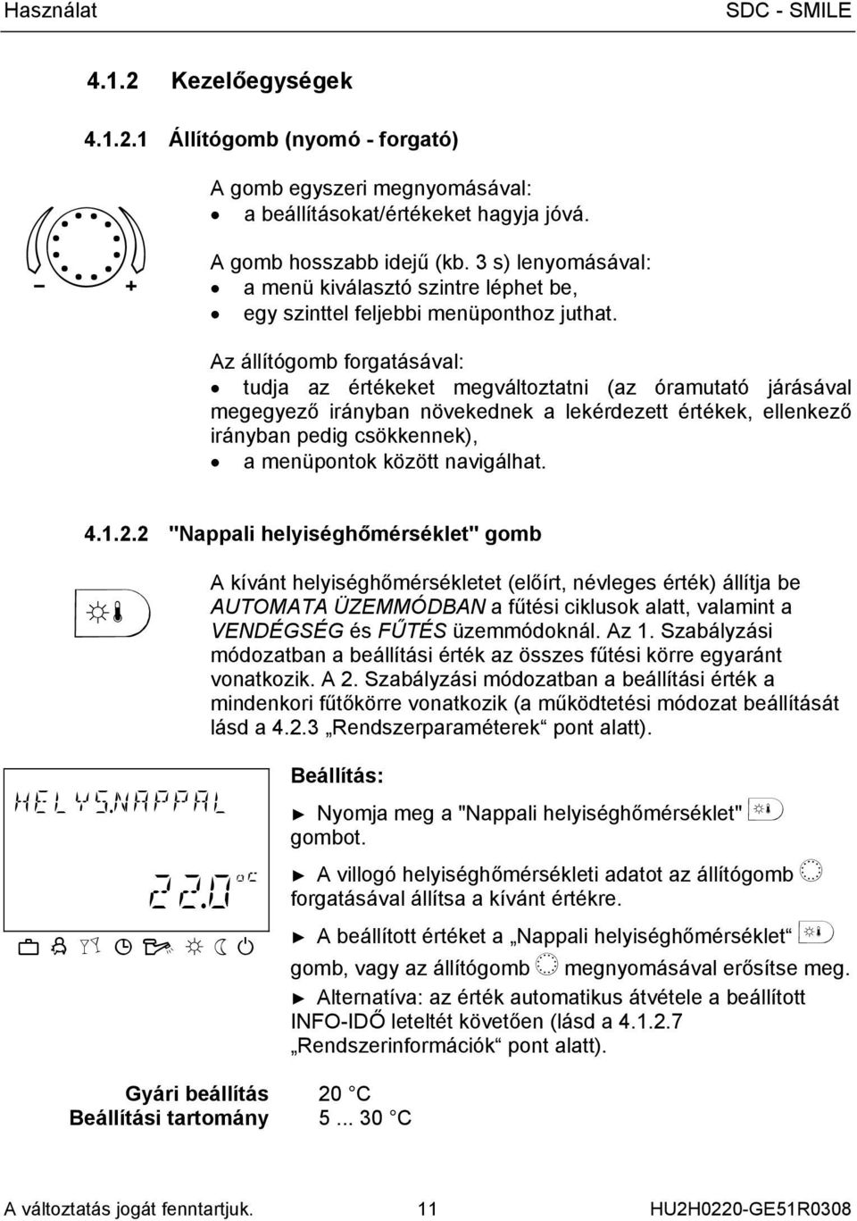 Az állítógomb forgatásával: tudja az értékeket megváltoztatni (az óramutató járásával megegyező irányban növekednek a lekérdezett értékek, ellenkező irányban pedig csökkennek), a menüpontok között