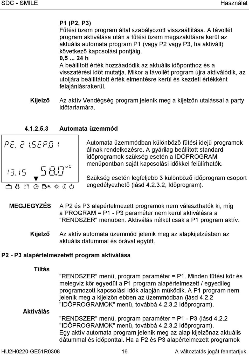 .. 24 h A beállított érték hozzáadódik az aktuális időponthoz és a visszatérési időt mutatja.