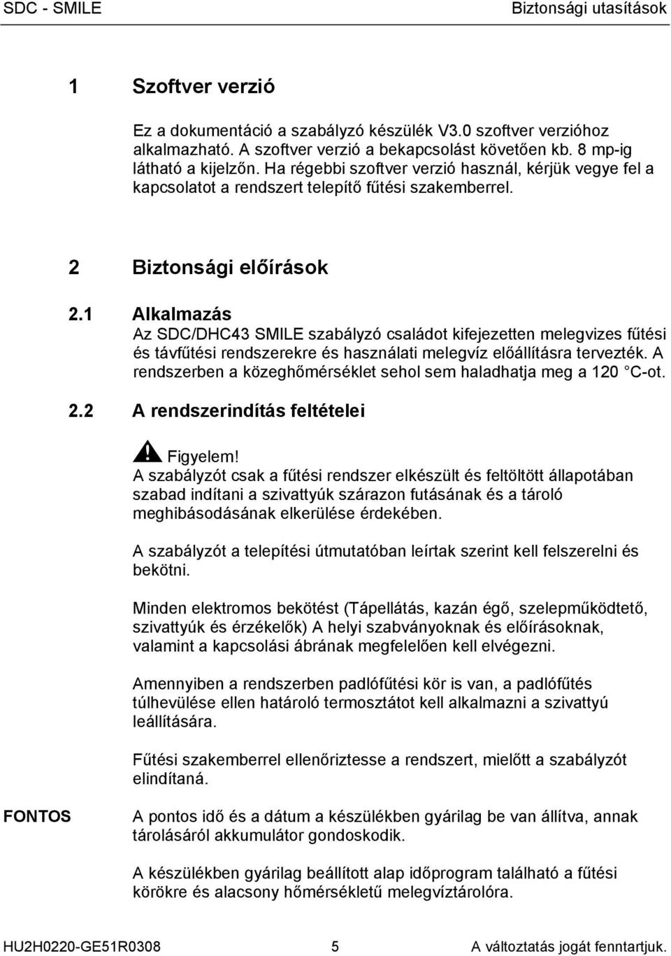 1 Alkalmazás Az SDC/DHC43 SMILE szabályzó családot kifejezetten melegvizes fűtési és távfűtési rendszerekre és használati melegvíz előállításra tervezték.