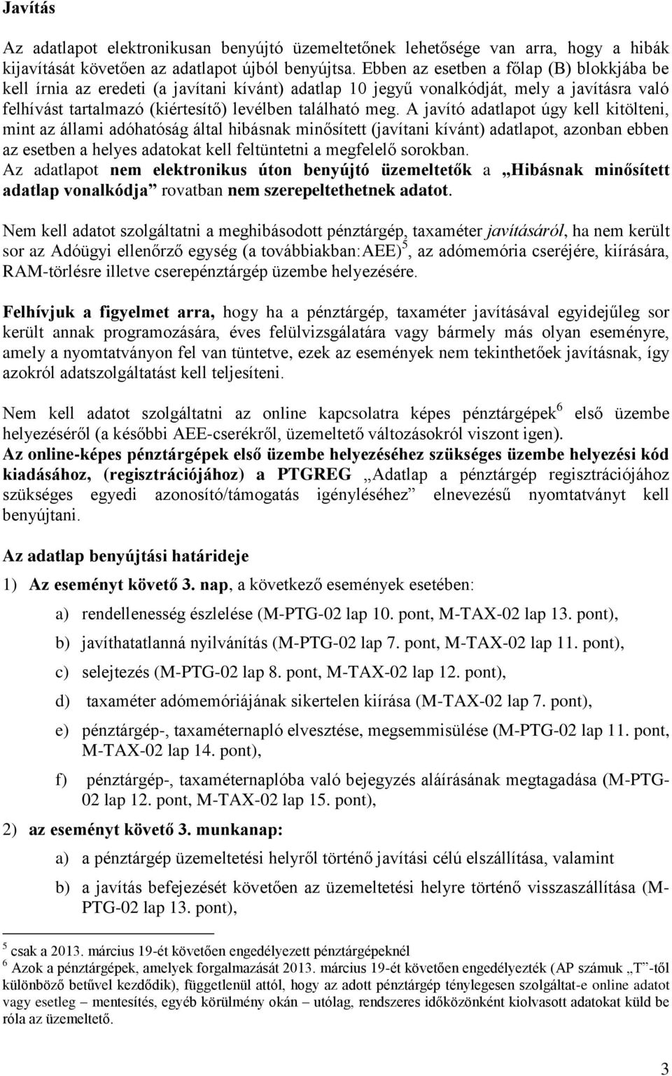 A javító adatlapot úgy kell kitölteni, mint az állami adóhatóság által hibásnak minősített (javítani kívánt) adatlapot, azonban ebben az esetben a helyes adatokat kell feltüntetni a megfelelő