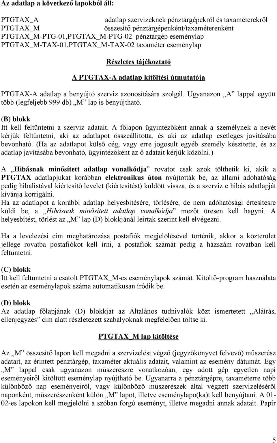 Ugyanazon A lappal együtt több (legfeljebb 999 db) M lap is benyújtható. (B) blokk Itt kell feltüntetni a szerviz adatait.