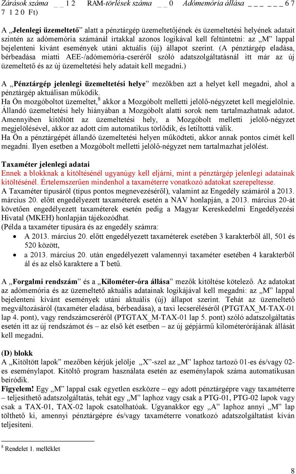 (A pénztárgép eladása, bérbeadása miatti AEE-/adómemória-cseréről szóló adatszolgáltatásnál itt már az új üzemeltető és az új üzemeltetési hely adatait kell megadni.