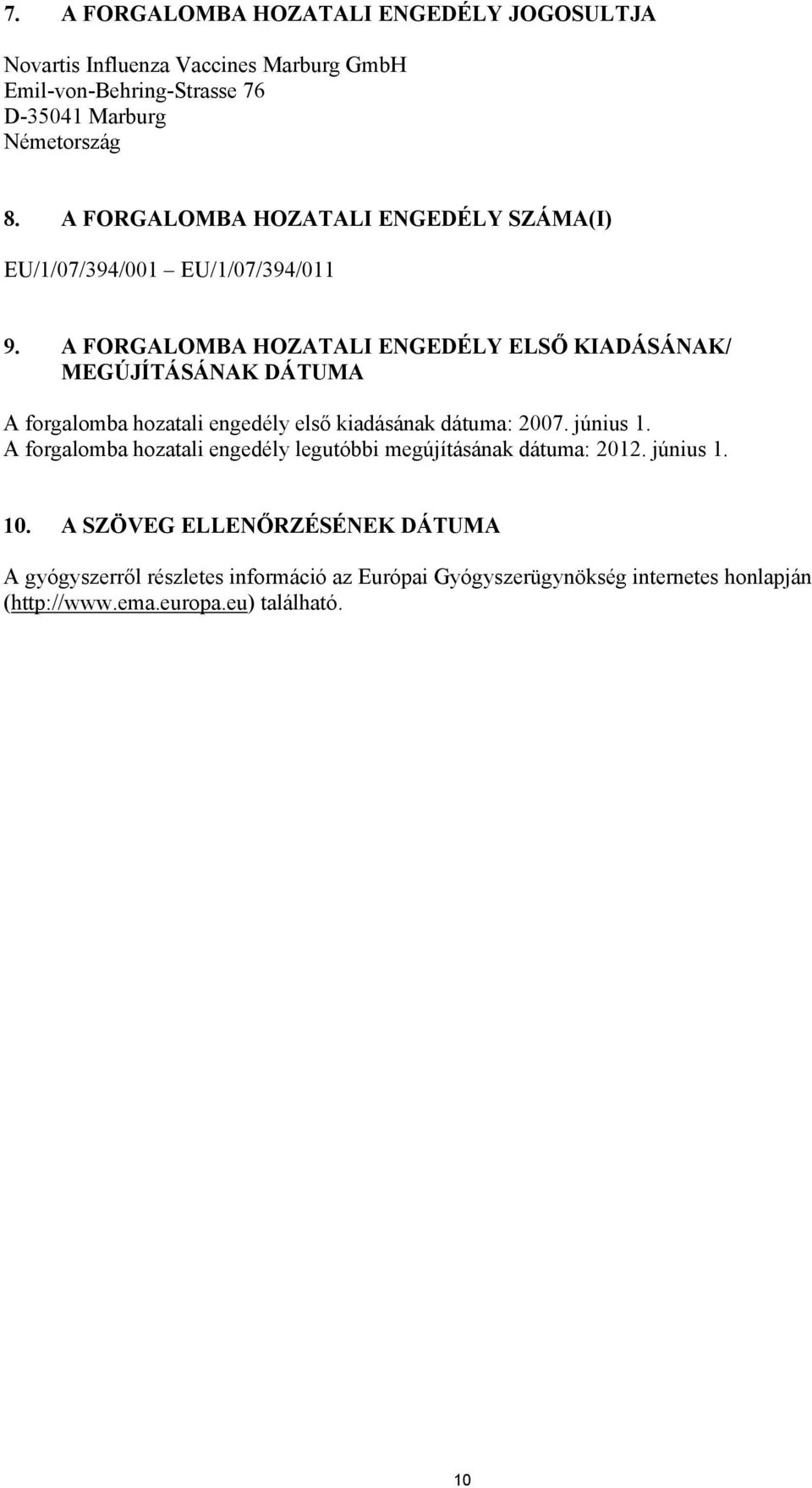 A FORGALOMBA HOZATALI ENGEDÉLY ELSŐ KIADÁSÁNAK/ MEGÚJÍTÁSÁNAK DÁTUMA A forgalomba hozatali engedély első kiadásának dátuma: 2007. június 1.