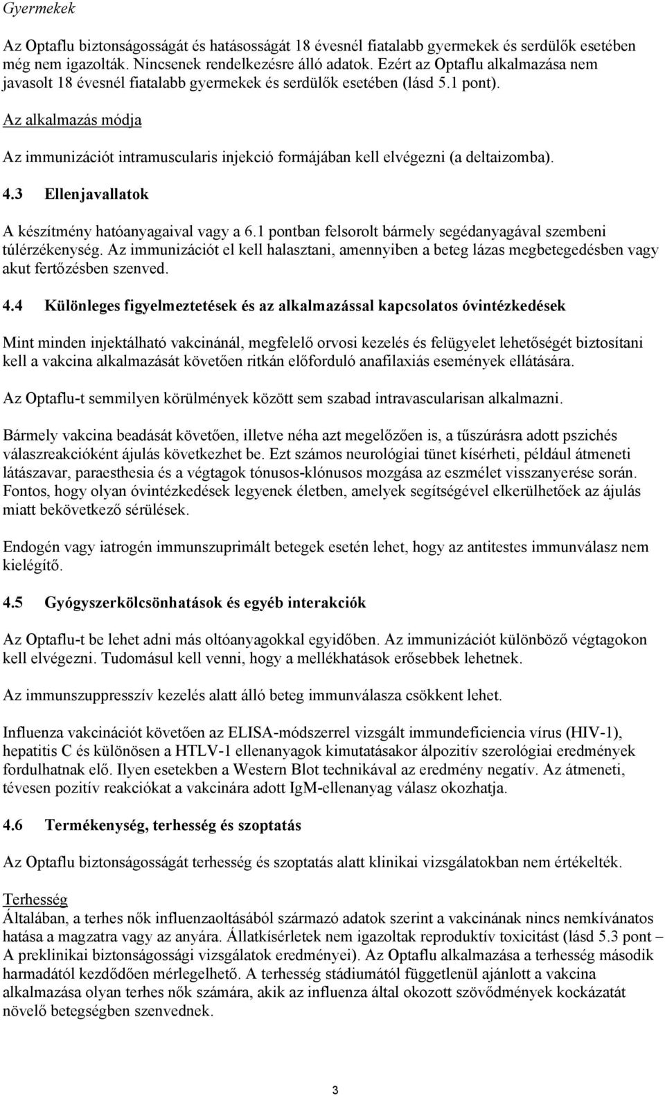 Az alkalmazás módja Az immunizációt intramuscularis injekció formájában kell elvégezni (a deltaizomba). 4.3 Ellenjavallatok A készítmény hatóanyagaival vagy a 6.