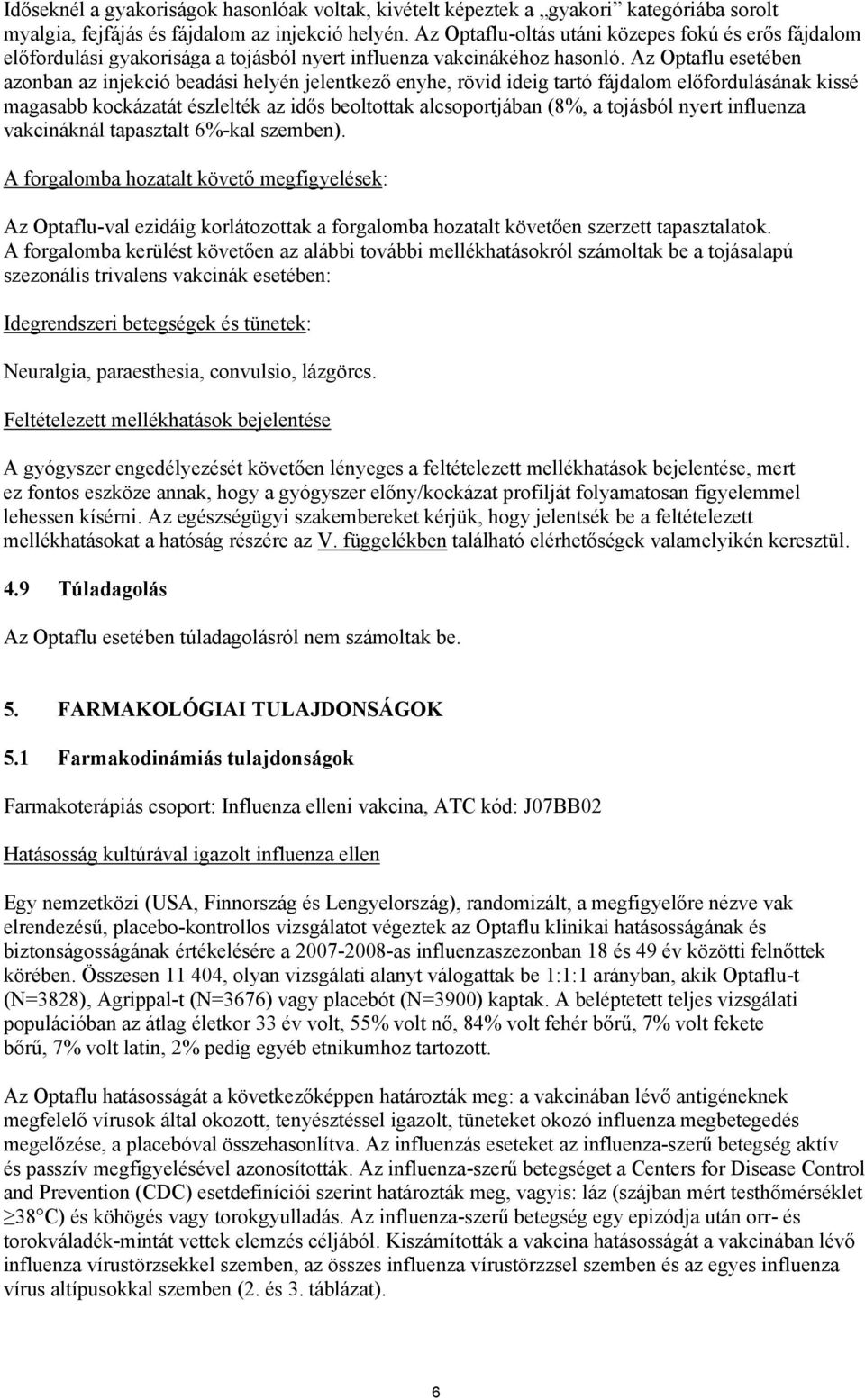 Az Optaflu esetében azonban az injekció beadási helyén jelentkező enyhe, rövid ideig tartó fájdalom előfordulásának kissé magasabb kockázatát észlelték az idős beoltottak alcsoportjában (8%, a