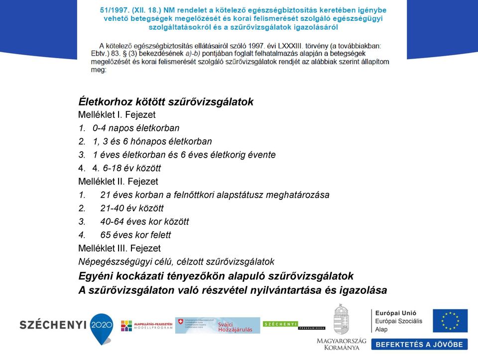 21 éves korban a felnőttkori alapstátusz meghatározása 2. 21-40 év között 3. 40-64 éves kor között 4.