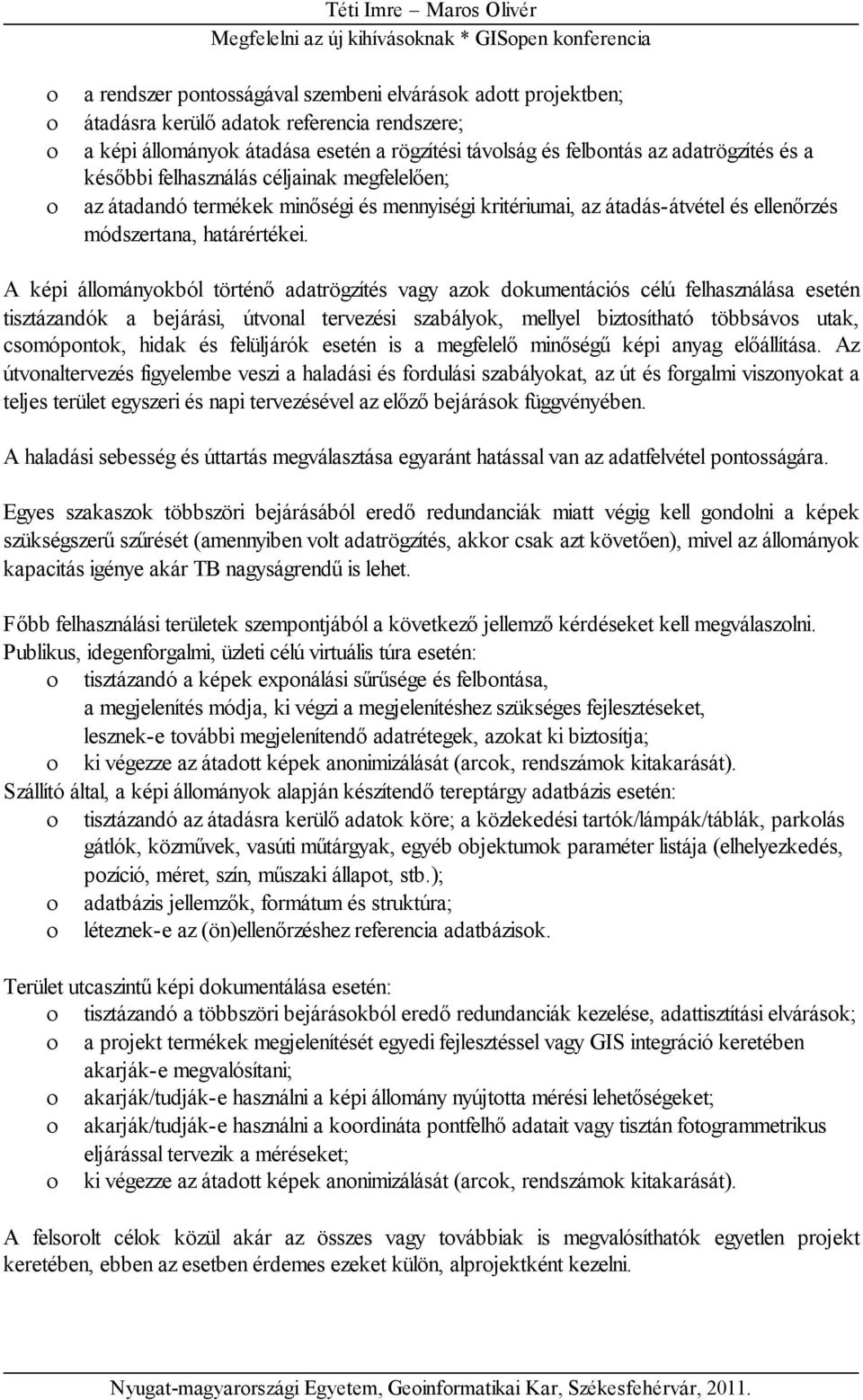 A képi állományokból történő adatrögzítés vagy azok dokumentációs célú felhasználása esetén tisztázandók a bejárási, útvonal tervezési szabályok, mellyel biztosítható többsávos utak, csomópontok,