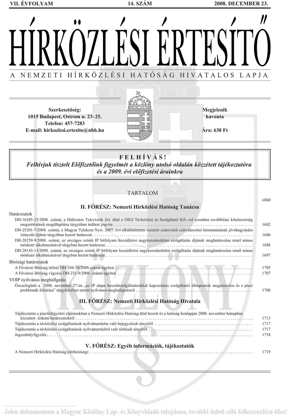 FÕRÉSZ: Nemzeti Hírközlési Hatóság Tanácsa Határozatok DH-16285-25/2008. számú, a Hálózatos Televíziók Zrt. által a DIGI Távközlési és Szolgáltató Kft.