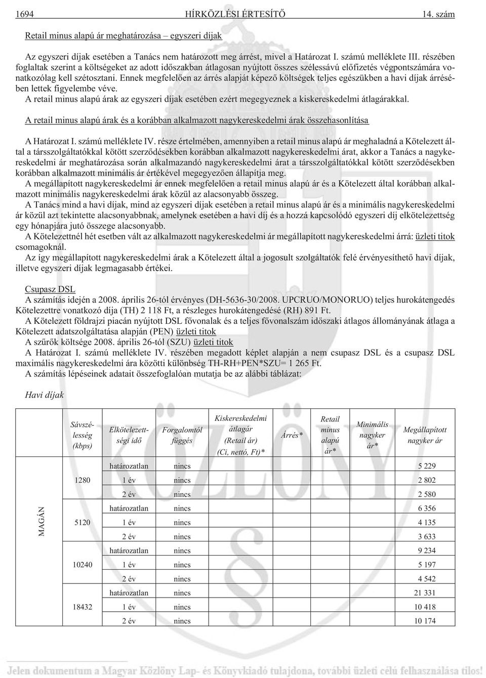 Ennek megfelelõen az árrés alapját képezõ költségek teljes egészükben a havi díjak árrésében lettek figyelembe véve.