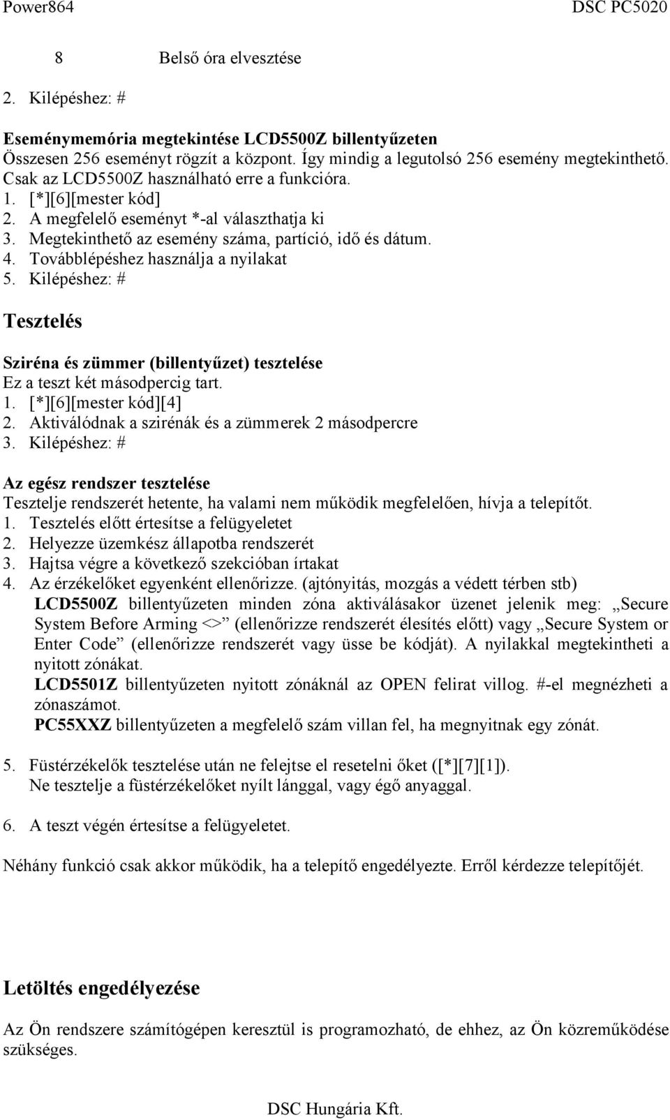 Továbblépéshez használja a nyilakat 5. Kilépéshez: # Tesztelés Sziréna és zümmer (billentyűzet) tesztelése Ez a teszt két másodpercig tart. 1. [*][6][mester kód][4] 2.