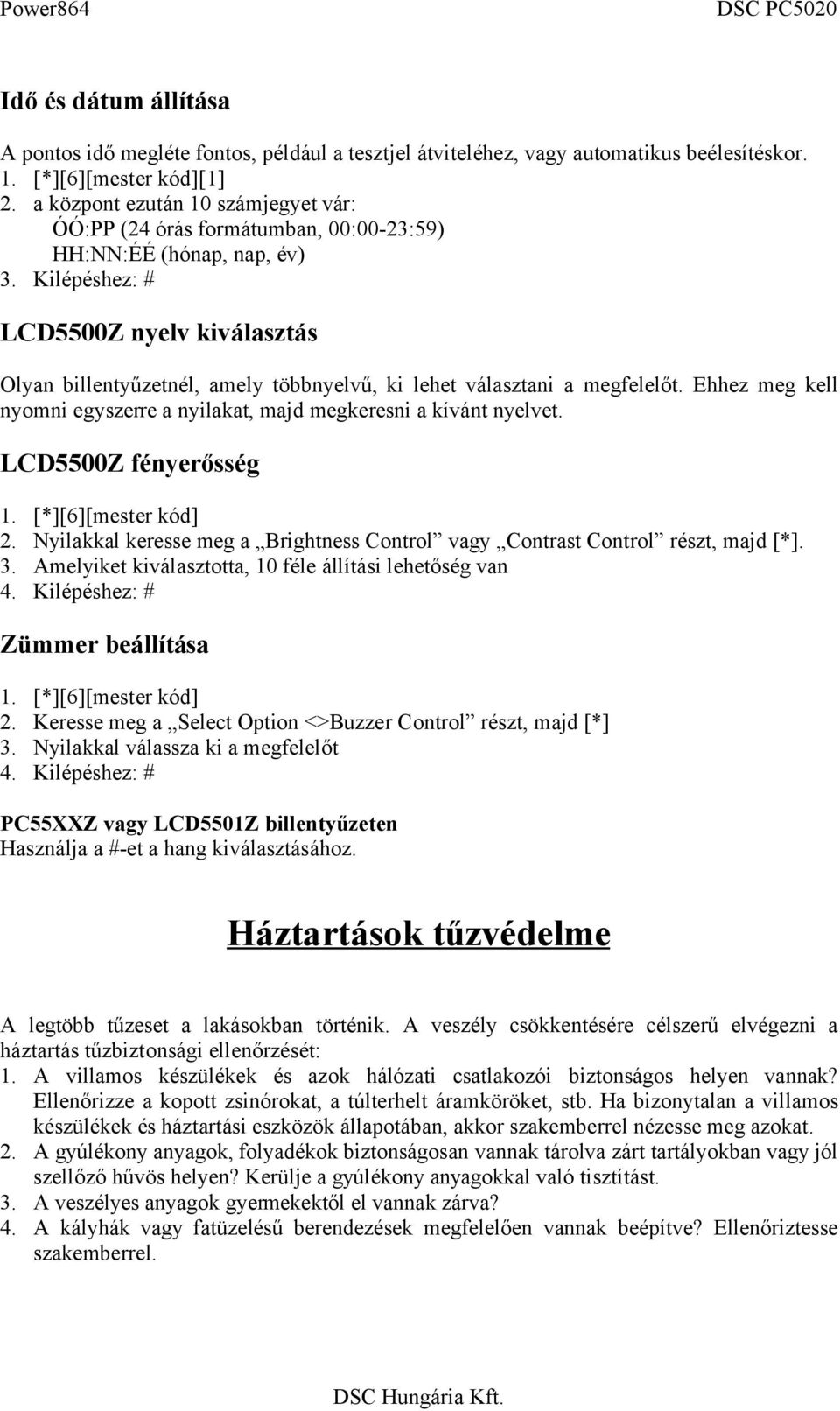 Kilépéshez: # LCD5500Z nyelv kiválasztás Olyan billentyűzetnél, amely többnyelvű, ki lehet választani a megfelelőt. Ehhez meg kell nyomni egyszerre a nyilakat, majd megkeresni a kívánt nyelvet.