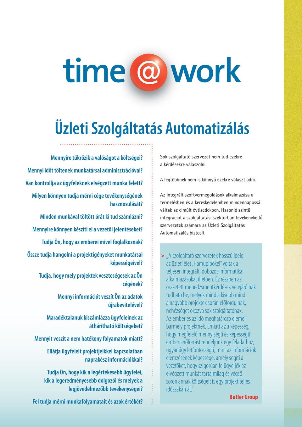 Tudja Ön, hogy az emberei mivel foglalkoznak? Össze tudja hangolni a projektigényeket munkatársai képességeivel? Tudja, hogy mely projektek veszteségesek az Ön cégének?