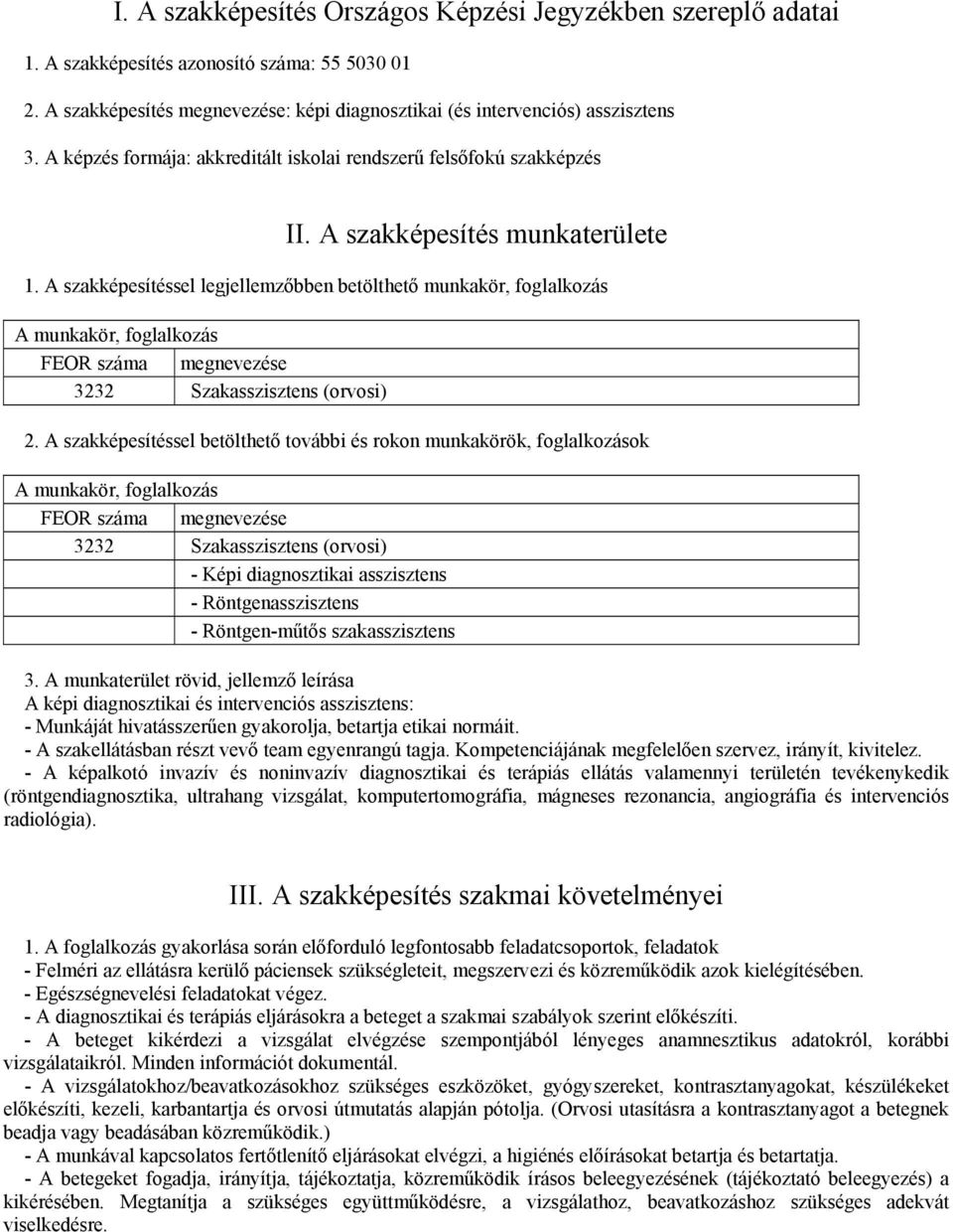 A szakképesítéssel legjellemzőbben betölthető munkakör, foglalkozás A munkakör, foglalkozás FEOR száma megnevezése 3232 Szakasszisztens (orvosi) 2.