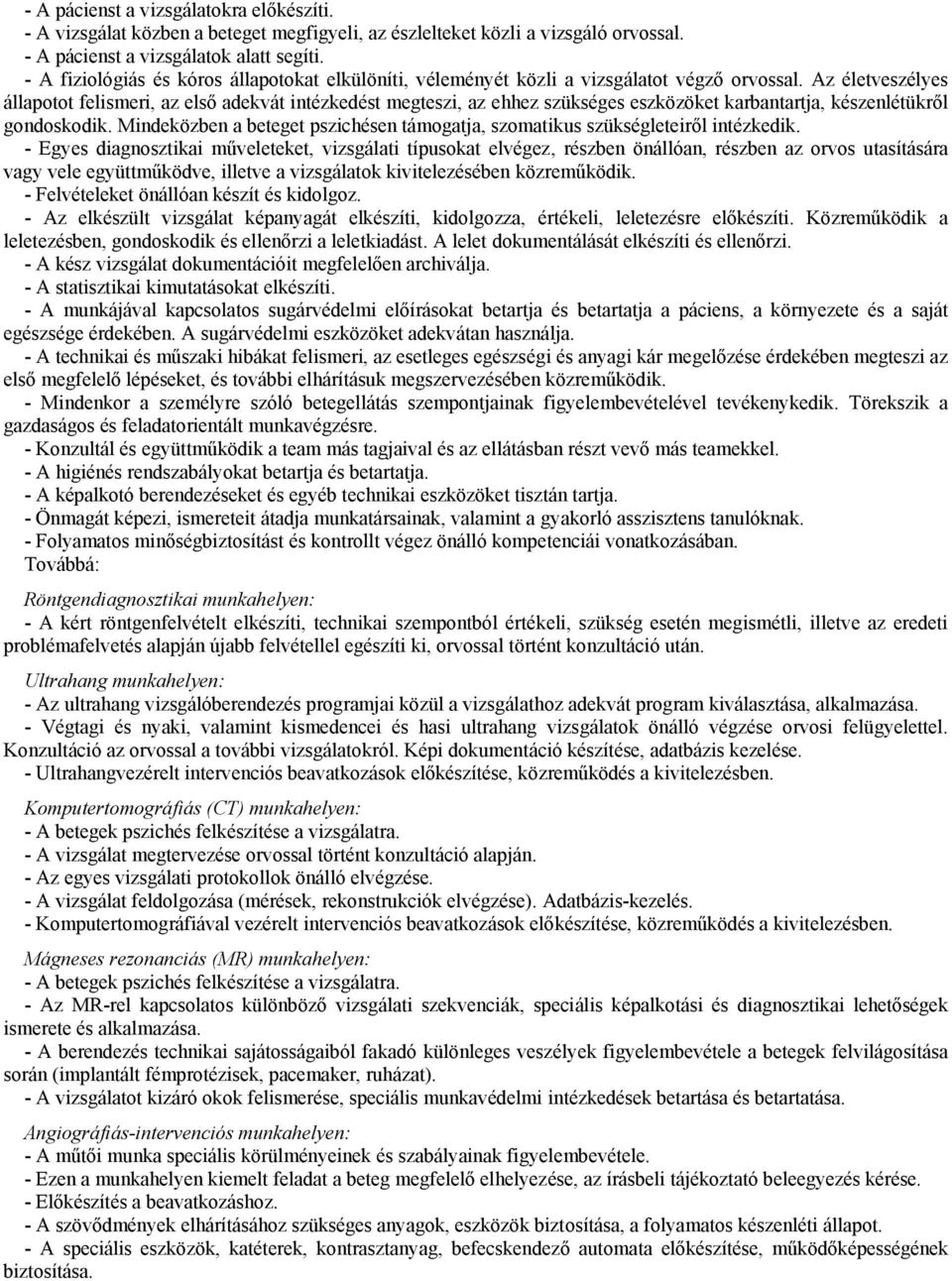 Az életveszélyes állapotot felismeri, az első adekvát intézkedést megteszi, az ehhez szükséges eszközöket karbantartja, készenlétükről gondoskodik.