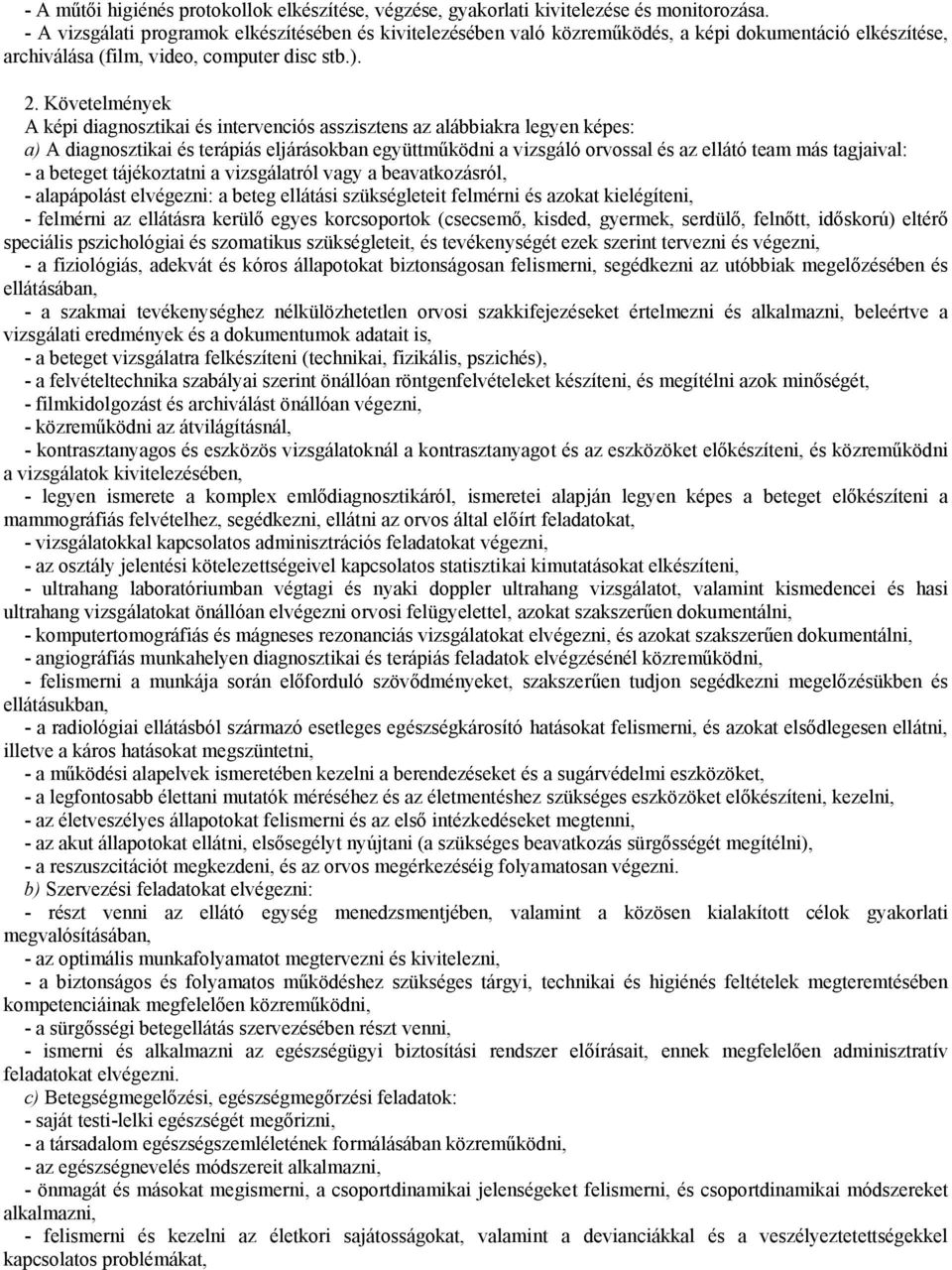 Követelmények A képi diagnosztikai és intervenciós asszisztens az alábbiakra legyen képes: a) A diagnosztikai és terápiás eljárásokban együttműködni a vizsgáló orvossal és az ellátó team más