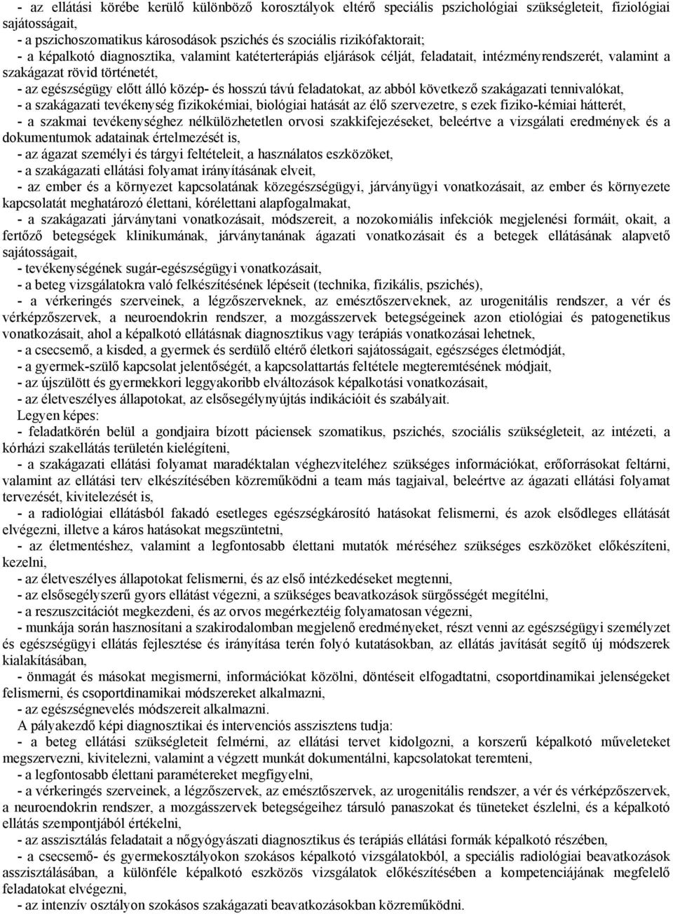 feladatokat, az abból következő szakágazati tennivalókat, - a szakágazati tevékenység fizikokémiai, biológiai hatását az élő szervezetre, s ezek fiziko-kémiai hátterét, - a szakmai tevékenységhez