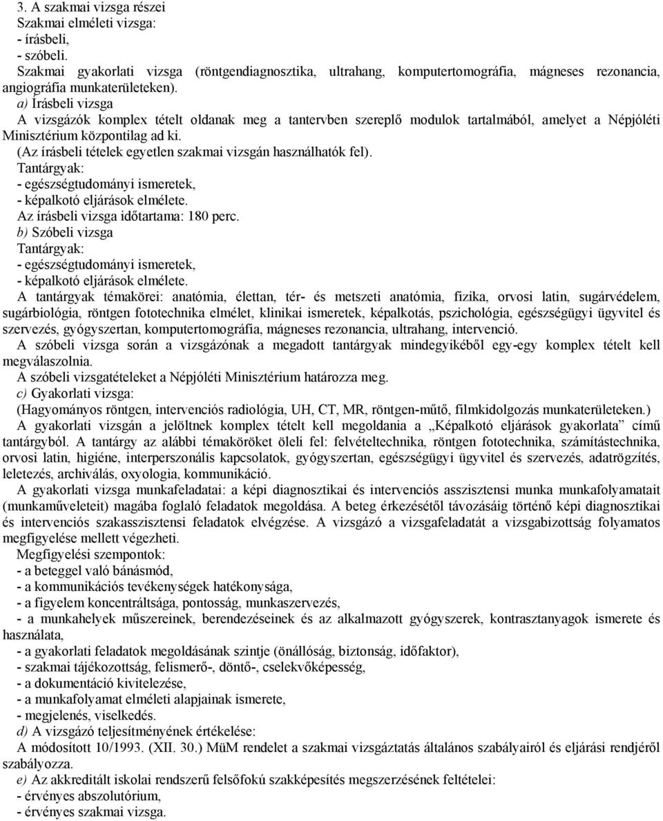 a) Írásbeli vizsga A vizsgázók komplex tételt oldanak meg a tantervben szereplő modulok tartalmából, amelyet a Népjóléti Minisztérium központilag ad ki.