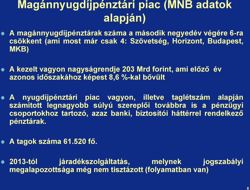 vagyon, illetve taglétszám alapján számított legnagyobb súlyú szereplői továbbra is a pénzügyi csoportokhoz tartozó, azaz banki, biztosítói háttérrel