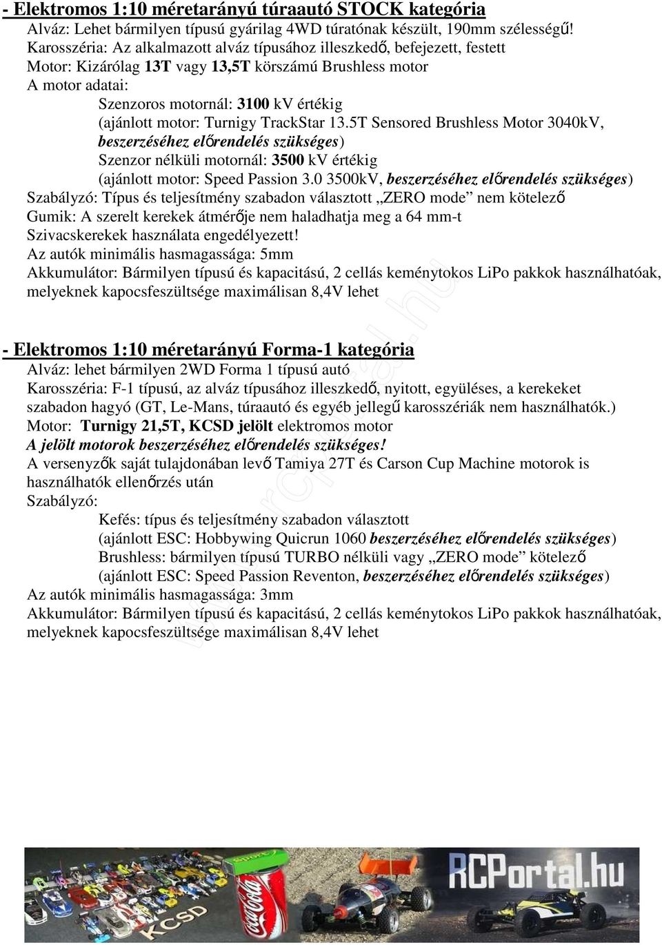 - Elektromos 1:10 méretarányú Forma-1 kategória Alváz: lehet bármilyen 2WD Forma 1 típusú autó Karosszéria: F-1 típusú, az alváz típusához illeszkedı, nyitott, együléses, a kerekeket szabadon hagyó