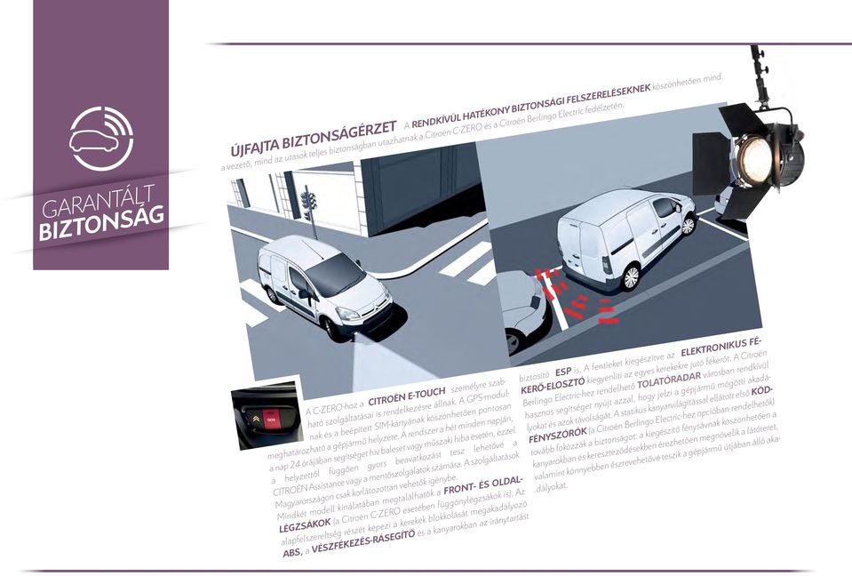 A GPS-modulnak és a beépített SIM-kártyának köszönhetően pontosan meghatározható a gépjármű helyzete.