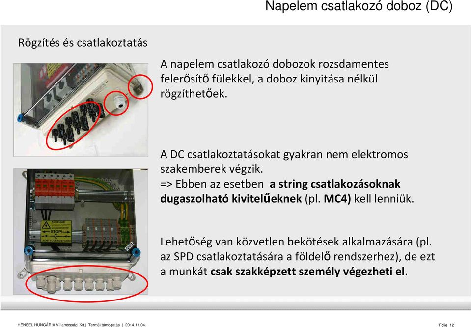 => Ebben az esetben a string csatlakozásoknak dugaszolható kivitelűeknek(pl. MC4) kell lenniük.