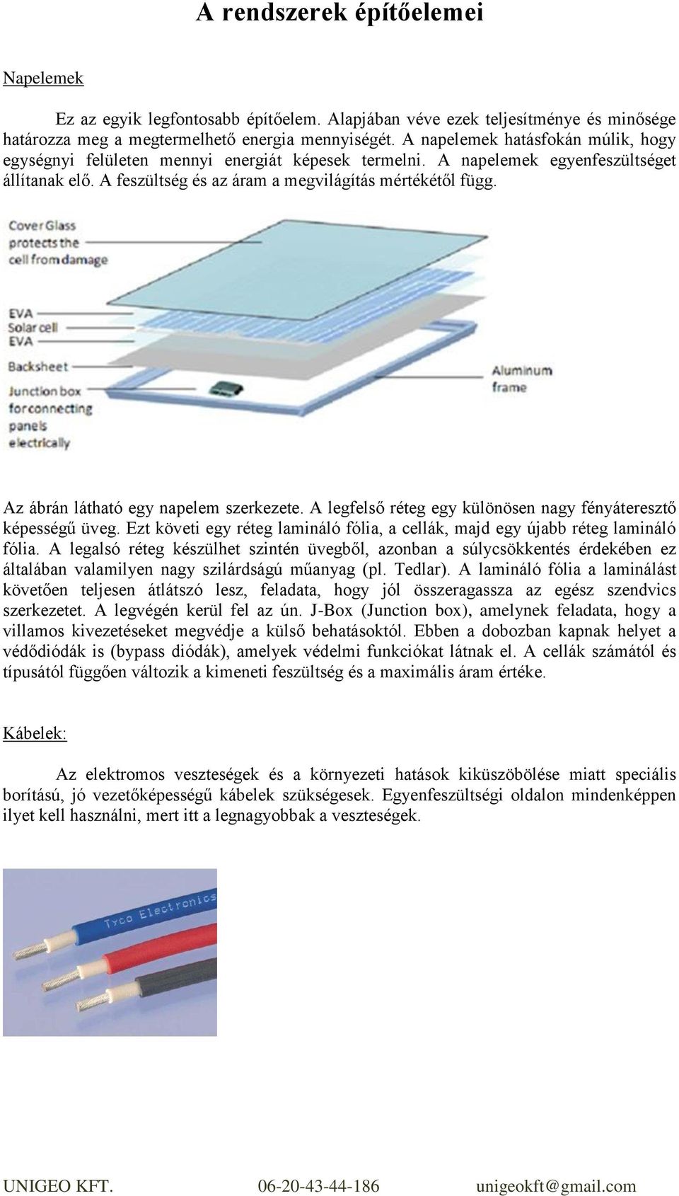 Az ábrán látható egy napelem szerkezete. A legfelső réteg egy különösen nagy fényáteresztő képességű üveg. Ezt követi egy réteg lamináló fólia, a cellák, majd egy újabb réteg lamináló fólia.