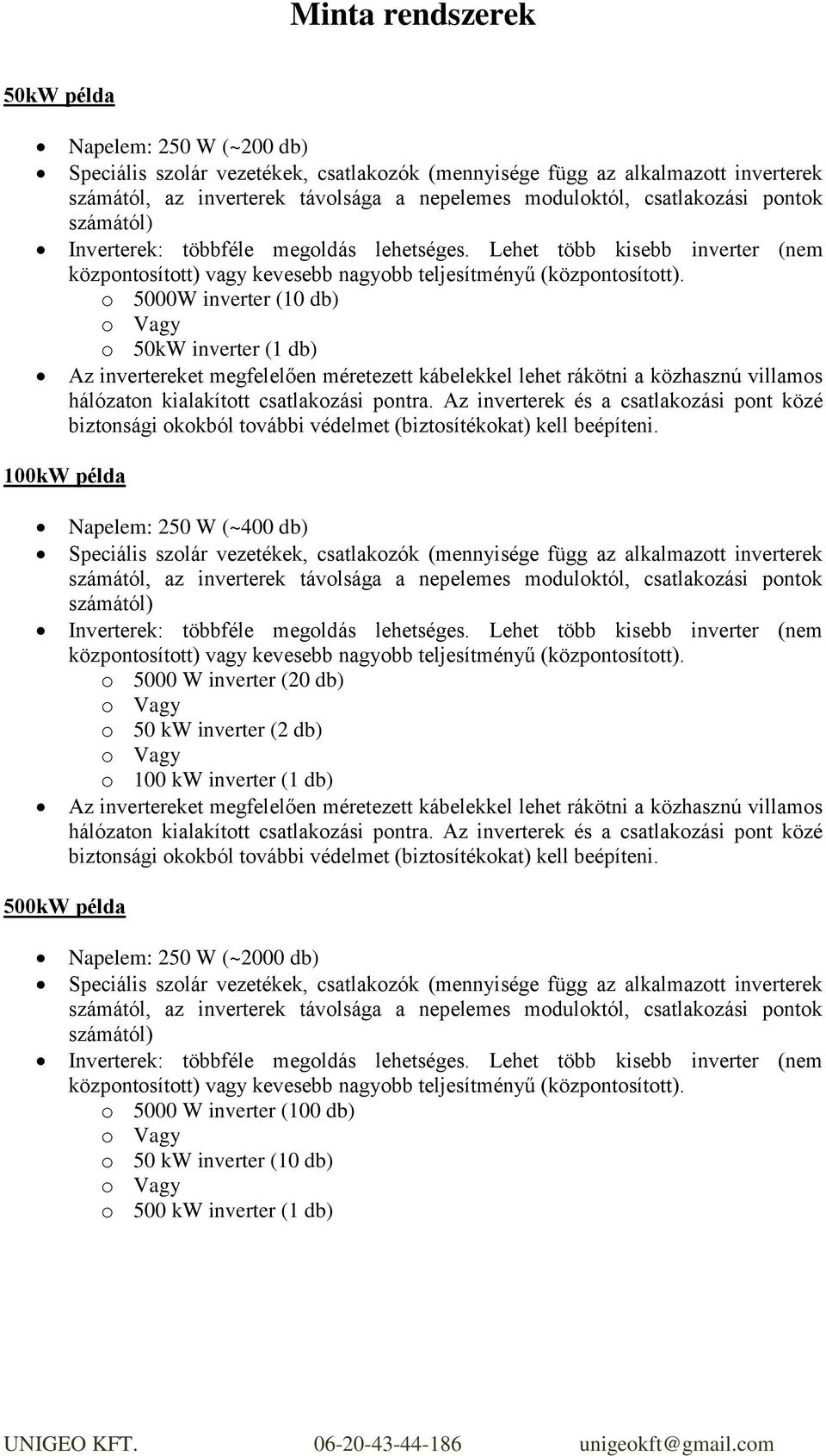 o 5000W inverter (10 db) o 50kW inverter (1 db) Az invertereket megfelelően méretezett kábelekkel lehet rákötni a közhasznú villamos hálózaton kialakított csatlakozási pontra.